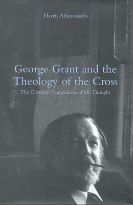 bokomslag George Grant and the Theology of the Cross