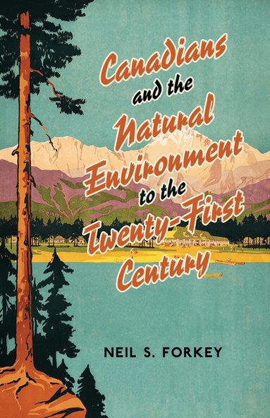 Neil S Forkey - Canadians and the Natural Environment to the Twenty-First Century, Häftad