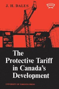 bokomslag The Protective Tariff in Canada's Development