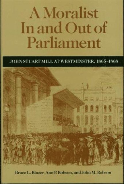 Bruce L. Kinzer, Ann Robson, John Robson, Ann P. Robson, Bruce L Kinzer, Ann P Robson - Moralist in and Out of Parliament, Inbunden