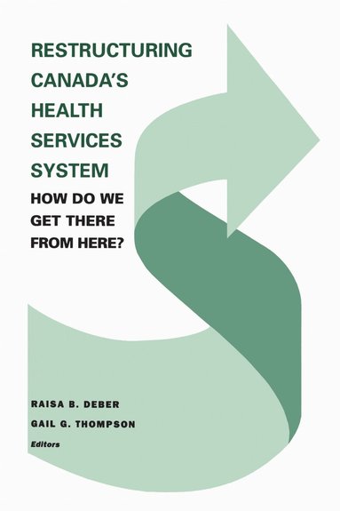 Raisa Deber, Gail Thompson - Restructuring Canada's Health Systems: How Do We Get There from Here?, Häftad
