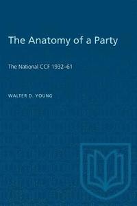 bokomslag The Anatomy of a Party: The National CCF 1932-61
