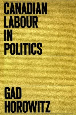 Gad Horowitz - Canadian Labour in Politics, Häftad