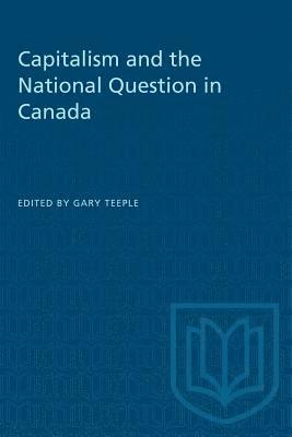 Gary Teeple - Capitalism and the National Question in Canada, Häftad