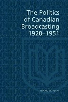 bokomslag The Politics of Canadian Broadcasting, 1920-1951