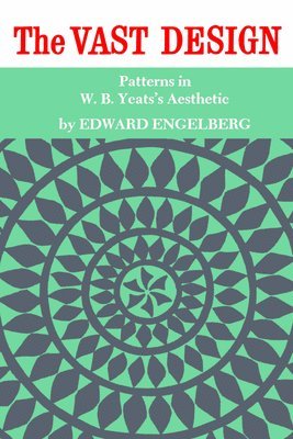 Edward Engelberg - The Vast Design: Patterns in W.B. Yeats's Aesthetic, Häftad