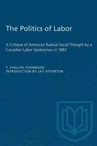 bokomslag The Politics of Labor: A Critique of American Radical Social Thought by a Canadian Labor Spokesman in 1887
