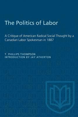 bokomslag The Politics of Labor: A Critique of American Radical Social Thought by a Canadian Labor Spokesman in 1887