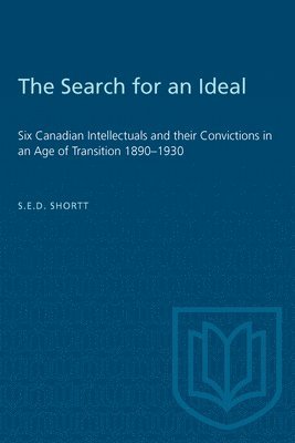 bokomslag The Search for an Ideal: Six Canadian Intellectuals and their Convictions in an Age of Transition 1890-1930