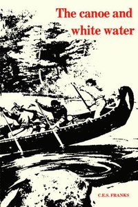 bokomslag The Canoe and White Water: From Essential to Sport