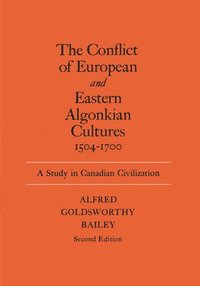 bokomslag The Conflict of European and Eastern Algonkian Cultures, 1504-1700: A Study in Canadian Civilization, Second Edition