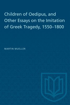 Children of Oedipus, and Other Essays on the Imitation of Greek Tragedy, 1550-1800 1