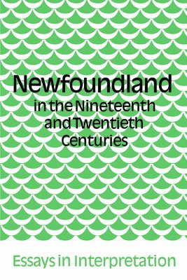 Newfoundland in the Nineteenth and Twentieth Centuries: Essays in Interpretation