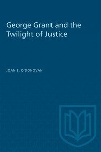 bokomslag George Grant and the Twilight of Justice