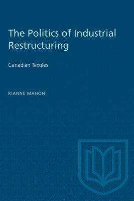 Rianne Mahon - The Politics of Industrial Restructuring, Häftad