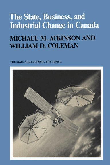 Michael M. Atkinson, William D. Coleman - State, Business, and Industrial Change in Canada, Häftad