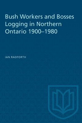 bokomslag Bush Workers and Bosses Logging in Northern Ontario 1900-1980