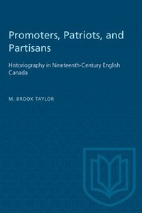 bokomslag Promoters, Patriots, and Partisans: Historiography in Nineteenth-Century English Canada