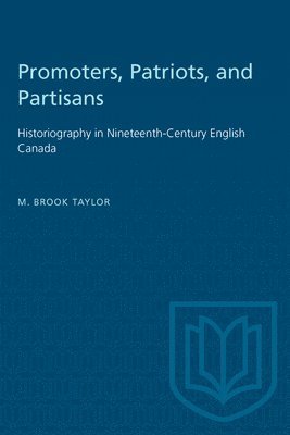 M. Brook Taylor - Promoters, Patriots, and Partisans: Historiography in Nineteenth-Century English Canada, Häftad