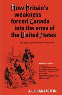 bokomslag How Britain's Economic, Political, and Military Weakness Forced Canada into the Arms of the United States