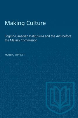 bokomslag Making Culture: English-Canadian Institutions and the Arts before the Massey Commission