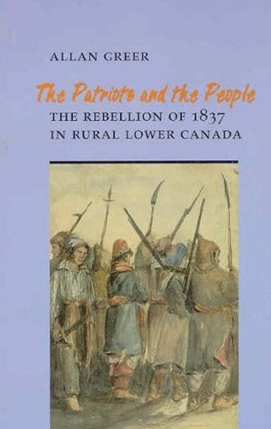 Allan Greer - Patriots and the People, Häftad