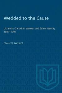 bokomslag Wedded to the Cause: Ukrainian-Canadian Women and Ethnic Identity 1891-1991