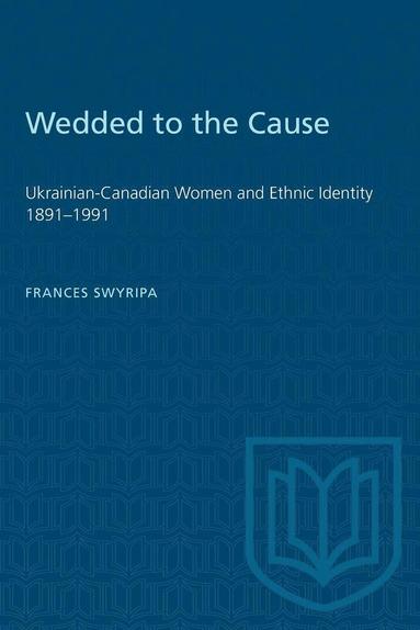 bokomslag Wedded to the Cause: Ukrainian-Canadian Women and Ethnic Identity 1891-1991