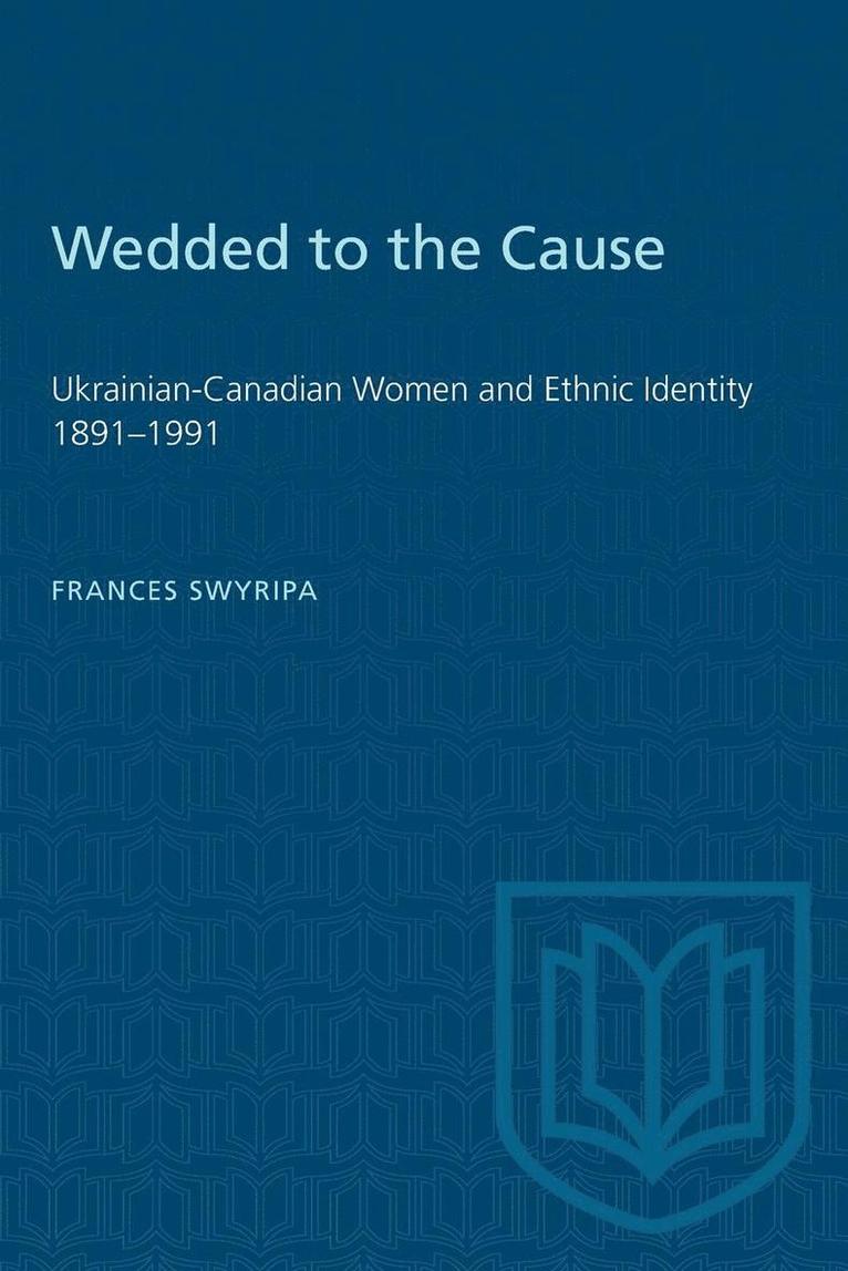 Frances Swyripa - Wedded to the Cause: Ukrainian-Canadian Women and Ethnic Identity 1891-1991, Häftad