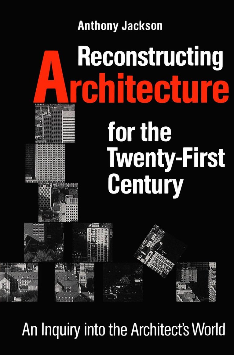 Anthony Jackson - Reconstructing Architecture for the Twenty-first Century, Häftad