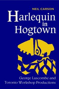 bokomslag Harlequin in Hogtown: George Luscombe and Toronto Workshop Productions