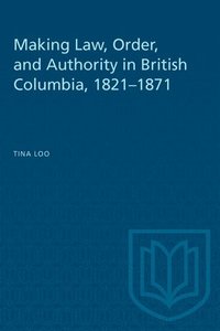 bokomslag Making Law, Order, and Authority in British Columbia, 1821-1871