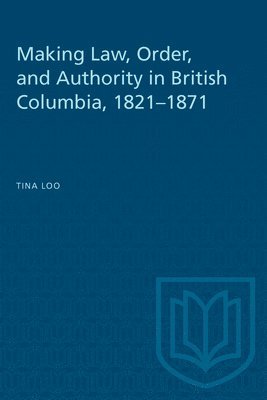 Making Law, Order, and Authority in British Columbia, 1821-1871 1