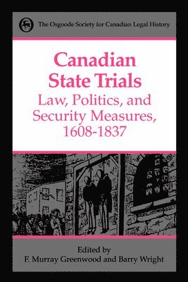 Canadian State Trials: v. 1 Law, Politics and Security Measures, 1608-1837 1