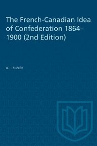 bokomslag The French-Canadian Idea of Confederation, 1864-1900