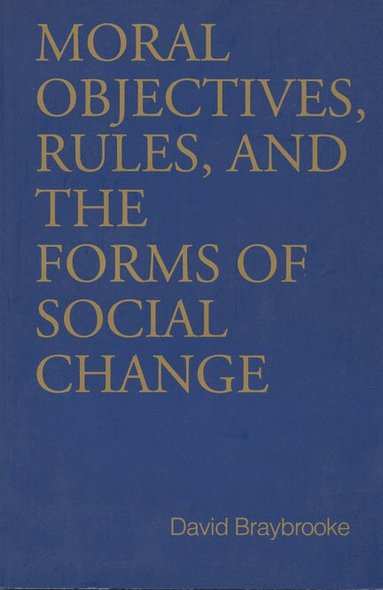 David Braybrooke - Moral Objectives, Rules, and the Forms of Social Change, Häftad