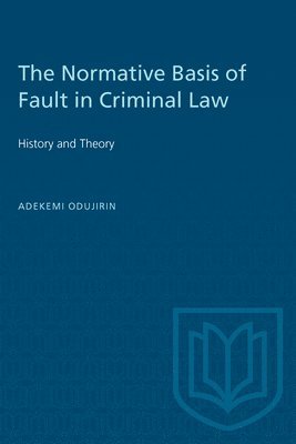 Adekemi Odujirin - The Normative Basis of Fault in Criminal: History and Theory, Häftad