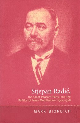 bokomslag Stjepan Radic, the Croat Peasant Party, and the Politics of Mass Mobilization,1904-1928