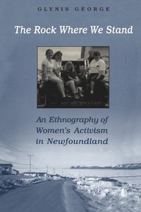 bokomslag The Rock Where We Stand: An Ethnography of Women's Activism in Newfoundland