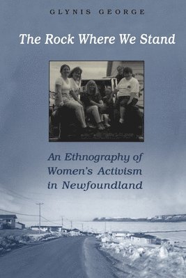 bokomslag The Rock Where We Stand: An Ethnography of Women's Activism in Newfoundland