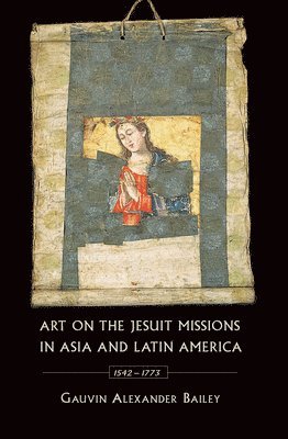 Art on the Jesuit Missions in Asia and Latin America, 1542-1773 1
