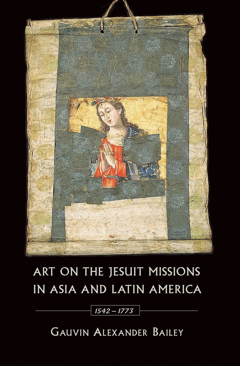 Gauvin Alexander Bailey - Art on the Jesuit Missions in Asia and Latin America, 1542-1773, Häftad