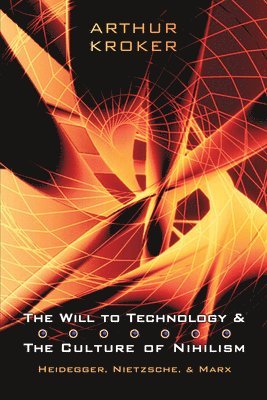 Arthur Kroker - Will to Technology and the Culture of Nihilism, Häftad