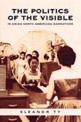 The Politics of the Visible in Asian North American Narratives 1