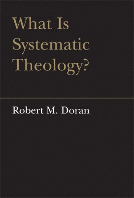 Robert Doran, S.J., Robert Doran S. J., Robert Doran S J - What Is Systematic Theology?, Inbunden