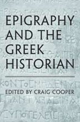 Craig Cooper - Epigraphy and the Greek Historian, Inbunden