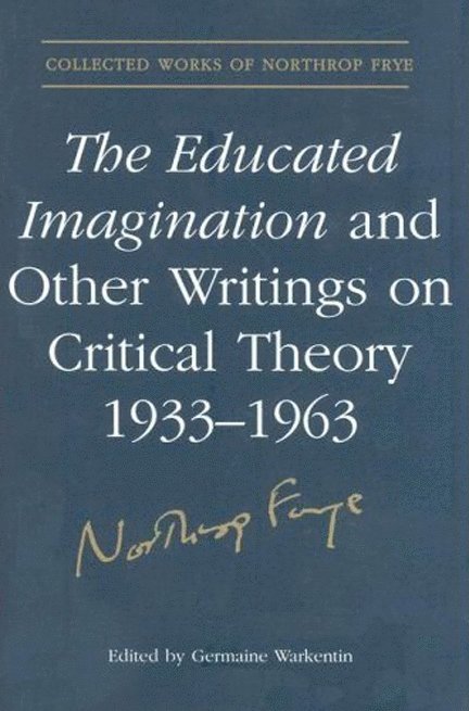 Northrop Frye, Germaine Warkentin - Educated Imagination and Other Writings on Critical Theory 1933-1963, Inbunden
