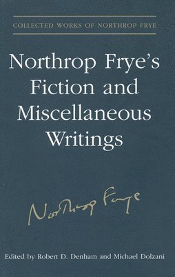 Northrop Frye's Fiction and Miscellaneous Writings 1