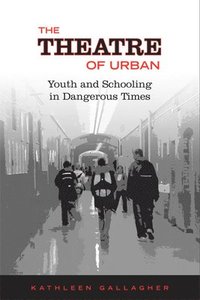 bokomslag The Theatre of Urban: Youth and Schooling in Dangerous Times