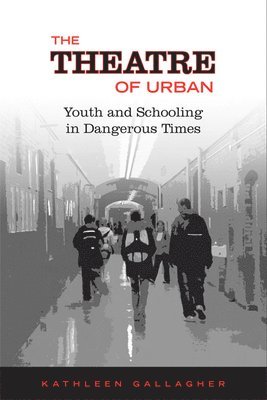 bokomslag The Theatre of Urban: Youth and Schooling in Dangerous Times